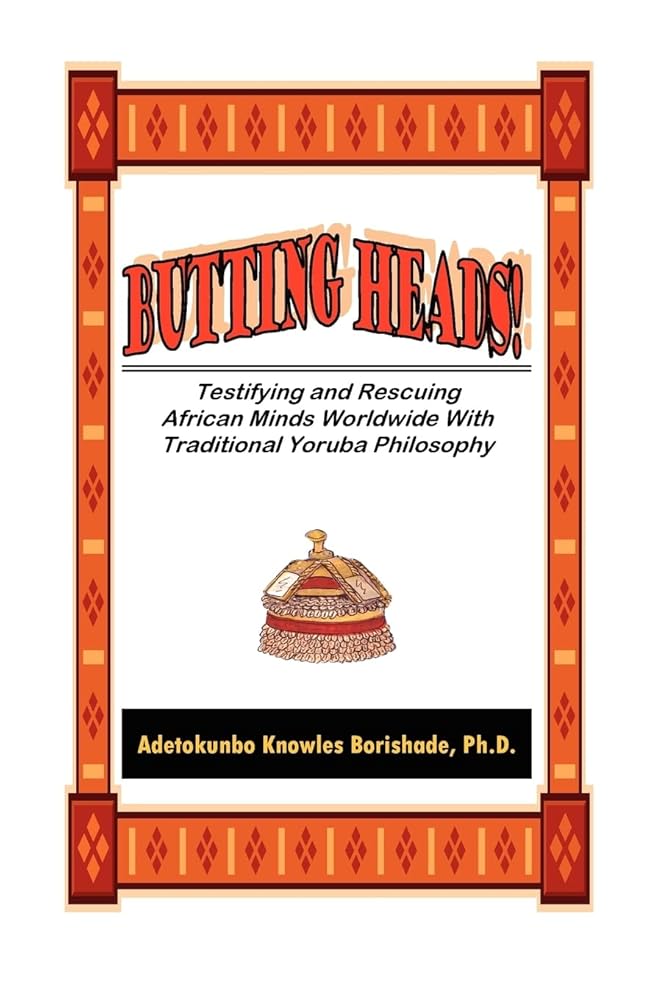 BUTTING HEADS! Testifying and Rescuing African Minds Worldwide with Traditional Yoruba Philosophy cover image