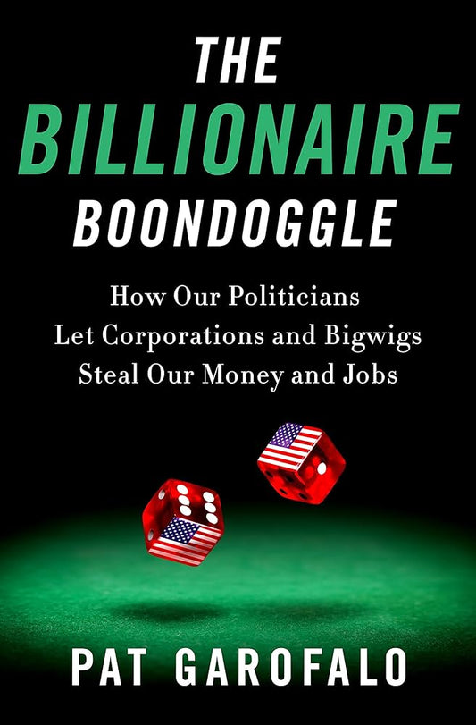 The Billionaire Boondoggle: How Our Politicians Let Corporations and Bigwigs Steal Our Money and Jobs cover image