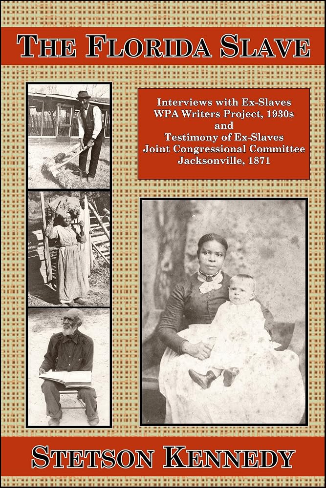 The Florida Slave: Interviews with Ex-Slaves WPA Writers Project, 1930s and Testimony of Ex-Slaves Joint Congressional Committee Jacksonville, 1871 cover image