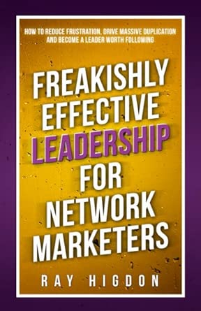 Freakishly Effective Leadership for Network Marketers: How to Reduce Frustration, Drive Massive Duplication and Become a Leader Worth Following cover image
