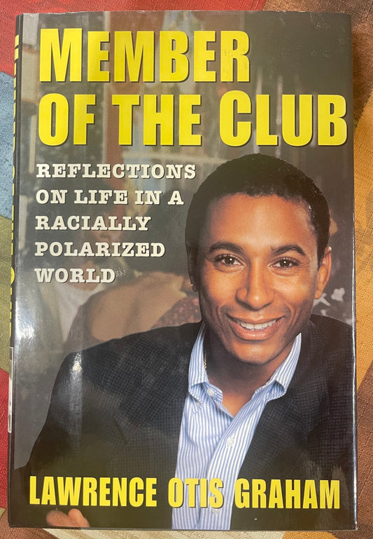A MEMBER OF THE CLUB: REFLECTIONS ON LIFE IN A RACIALLY By Lawrence Otis Graham