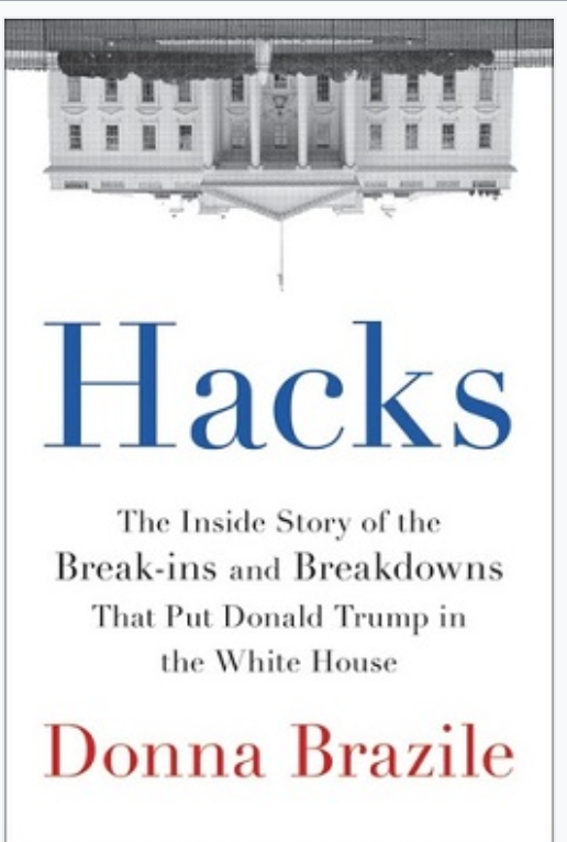 Hacks: The Inside Story of the Break-ins and Breakdowns That Put Donald Trump in the White House - First Edition