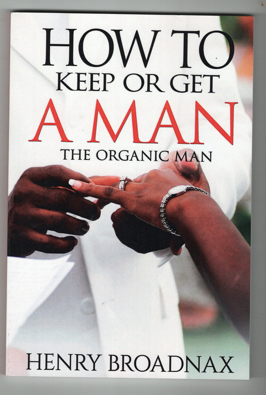 Henry Broadnax - How To Keep or Get A Man - The Organic Man