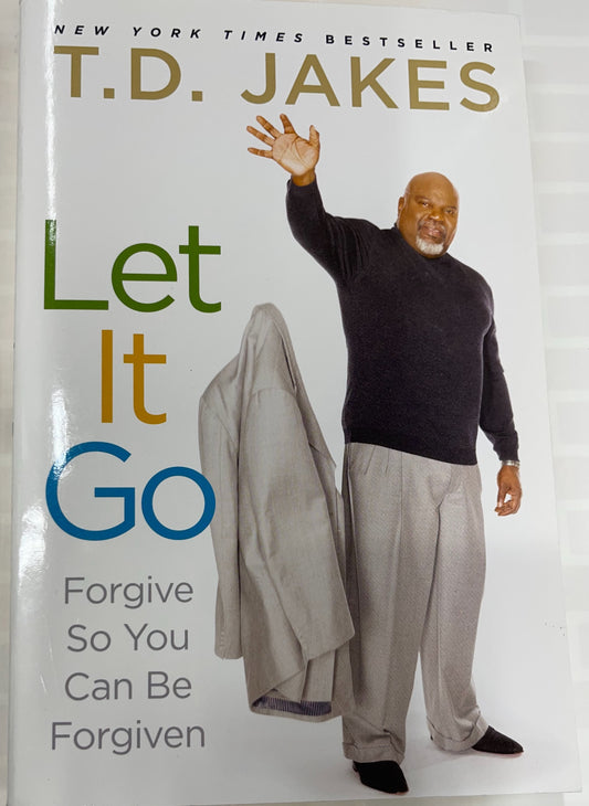 T.D. Jakes Let It Go: Forgive So You Can Be Forgiven
