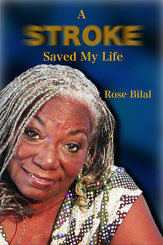 A Stroke Saved My Life by Rose Bilal (RB1)